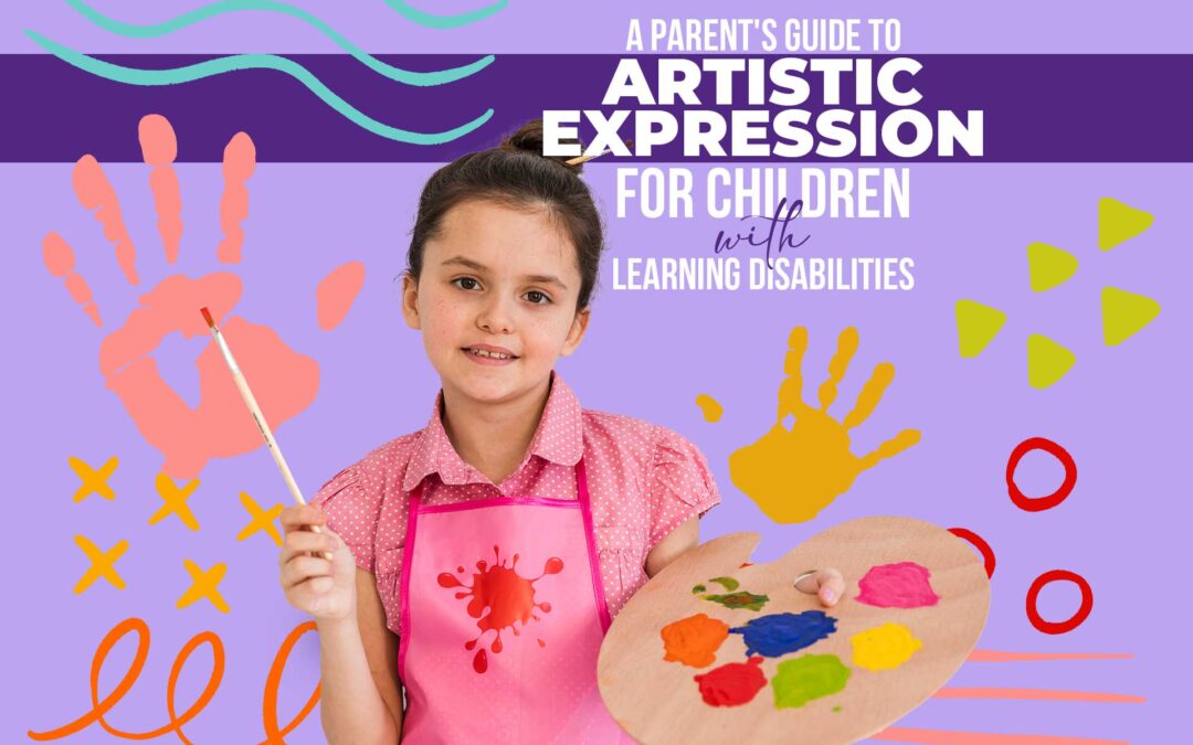 A PARENT’S GUIDE TO ARTISTIC EXPRESSION FOR CHILDREN WITH LEARNING DISABILITIES